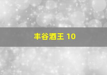 丰谷酒王 10